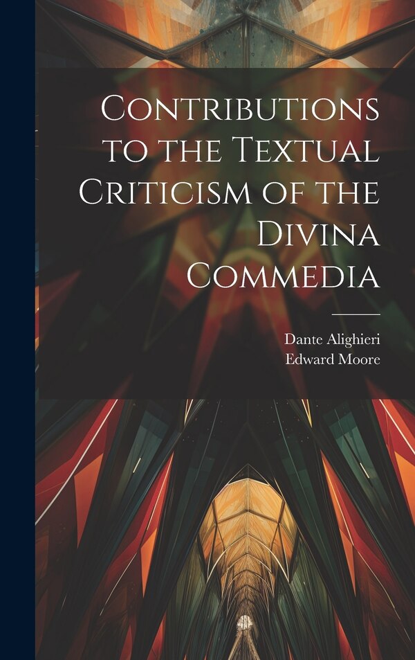Contributions to the Textual Criticism of the Divina Commedia by Dante Alighieri, Hardcover | Indigo Chapters