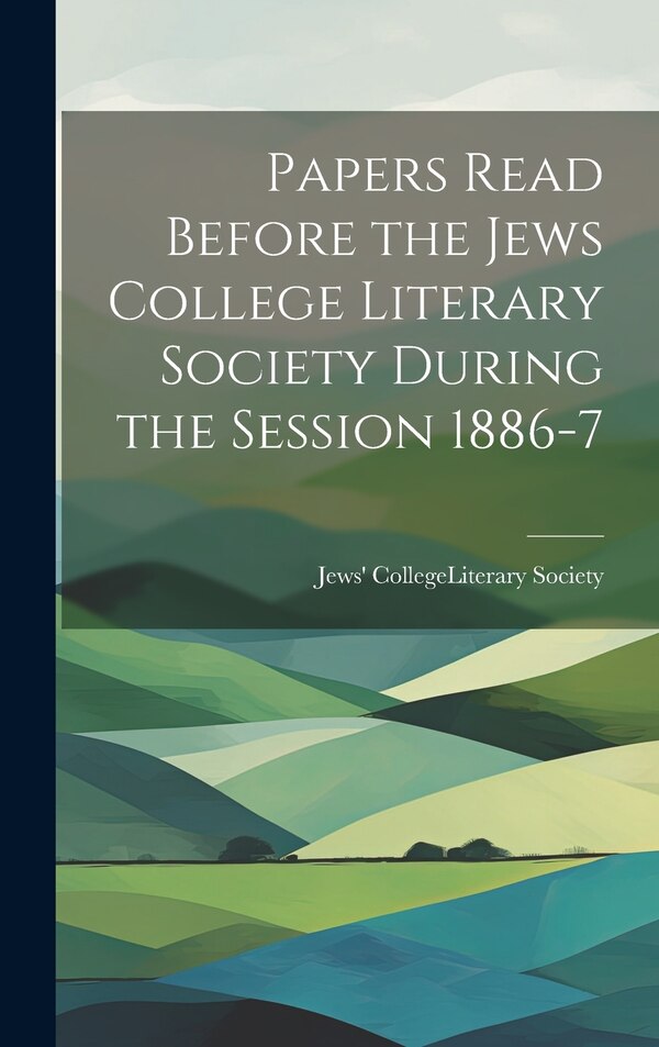 Papers Read Before the Jews College Literary Society During the Session 1886-7 by England) Lite Jews' College (London, Hardcover | Indigo Chapters