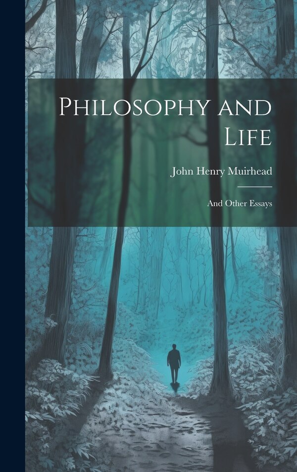 Philosophy and Life; and Other Essays by John Henry Muirhead, Hardcover | Indigo Chapters