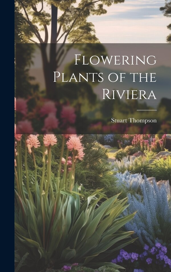 Flowering Plants of the Riviera by Stuart Thompson, Hardcover | Indigo Chapters