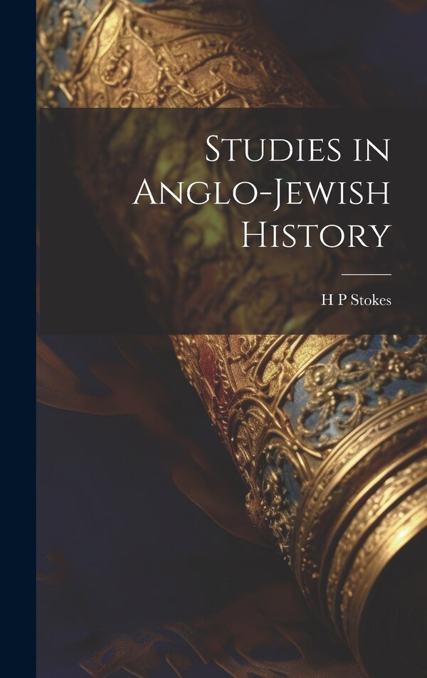 Studies in Anglo-Jewish History by H P Stokes, Hardcover | Indigo Chapters