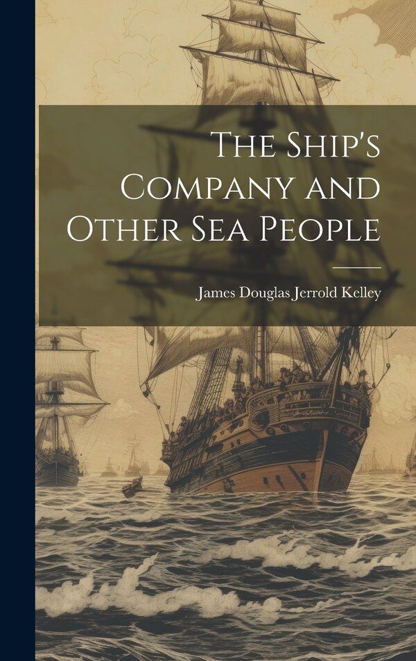 The Ship's Company and Other Sea People by James Douglas Jerrold Kelley, Hardcover | Indigo Chapters