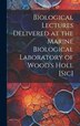 Biological Lectures Delivered at the Marine Biological Laboratory of Wood's Holl [sic] by Anonymous, Hardcover | Indigo Chapters