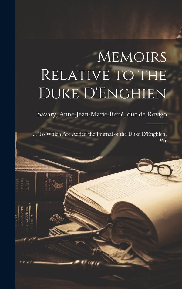 Memoirs Relative to the Duke D'Enghien; by Anne-jean-marie-rené Duc De Ro Savary, Hardcover | Indigo Chapters