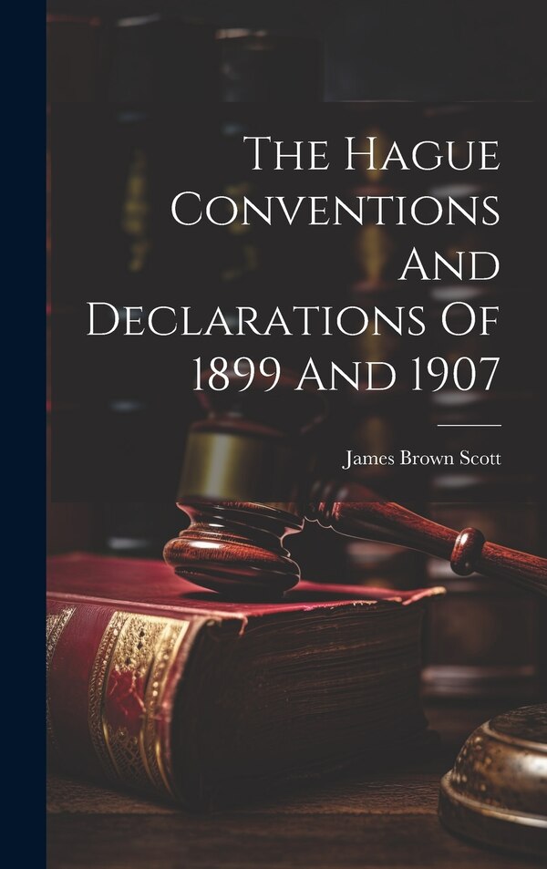 The Hague Conventions And Declarations Of 1899 And 1907 by James Brown Scott, Hardcover | Indigo Chapters