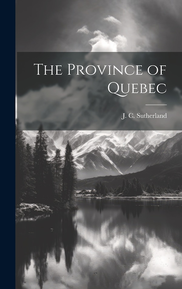 The Province of Quebec by J C Sutherland, Hardcover | Indigo Chapters