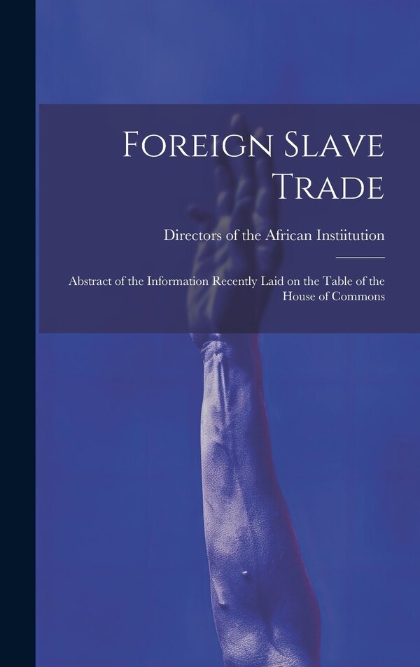 Foreign Slave Trade by Directors Of The African Instiitution, Hardcover | Indigo Chapters