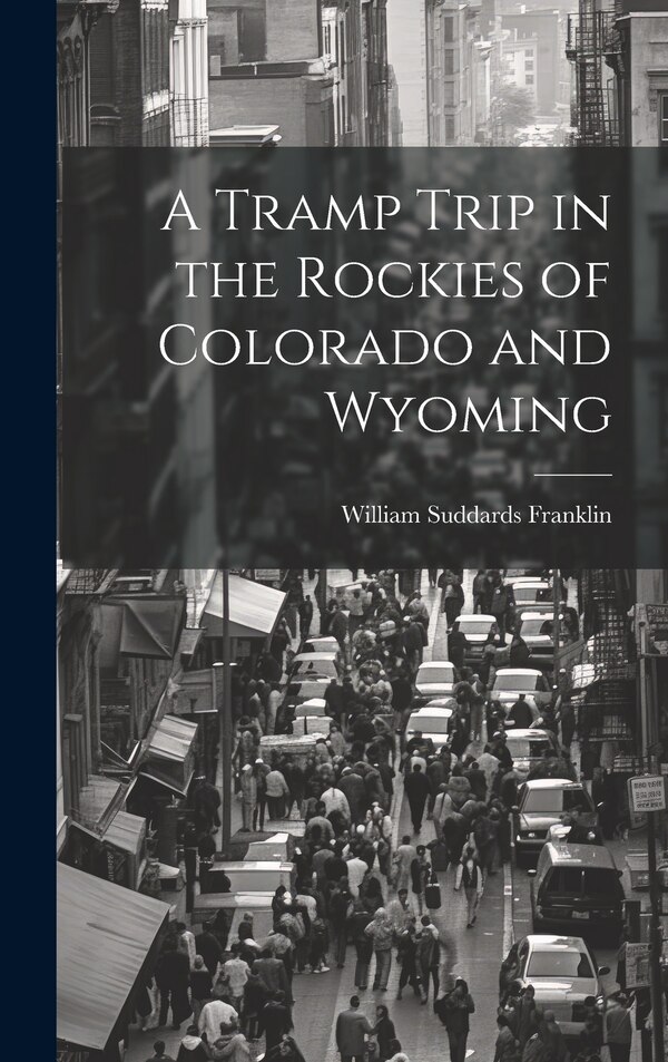 A Tramp Trip in the Rockies of Colorado and Wyoming by William Suddards Franklin, Hardcover | Indigo Chapters