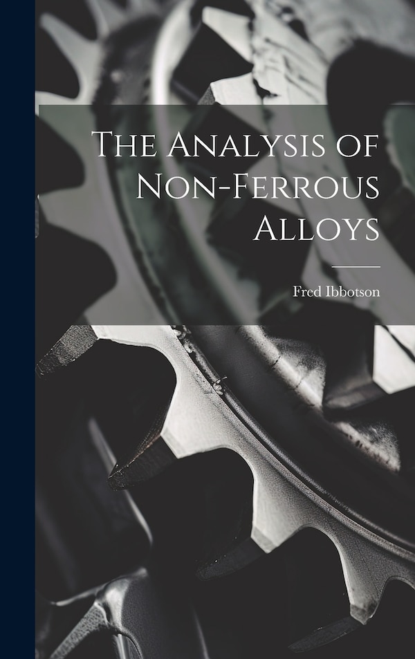 The Analysis of Non-ferrous Alloys by Fred Ibbotson, Hardcover | Indigo Chapters