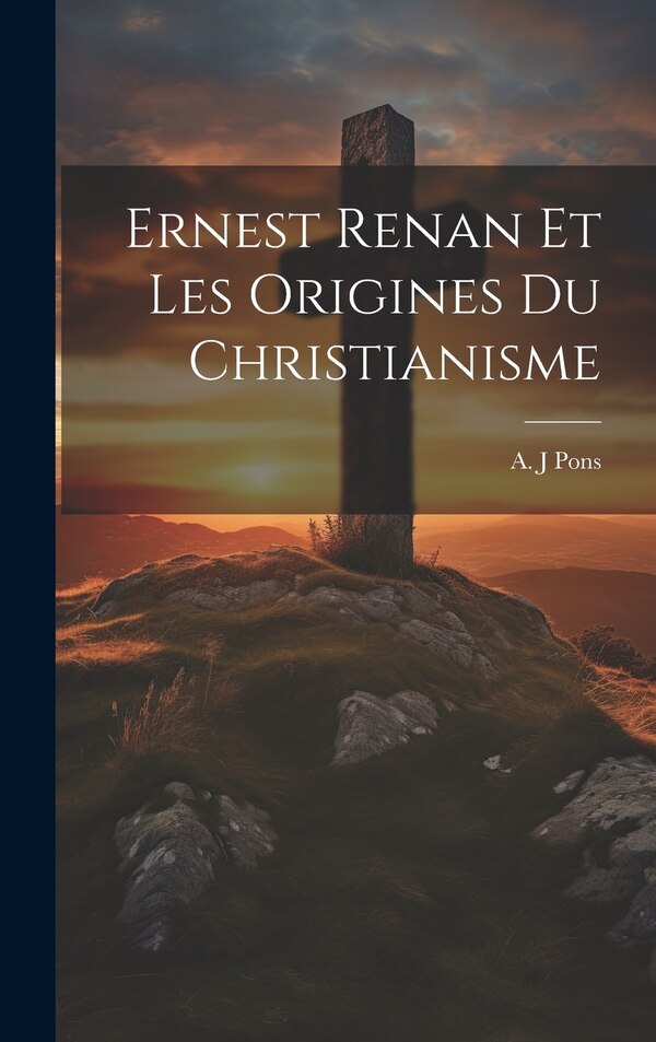 Ernest Renan et les Origines du Christianisme by A J Pons, Hardcover | Indigo Chapters