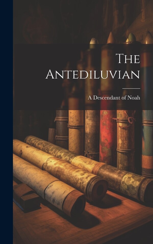 The Antediluvian by A Descendant Of Noah, Hardcover | Indigo Chapters