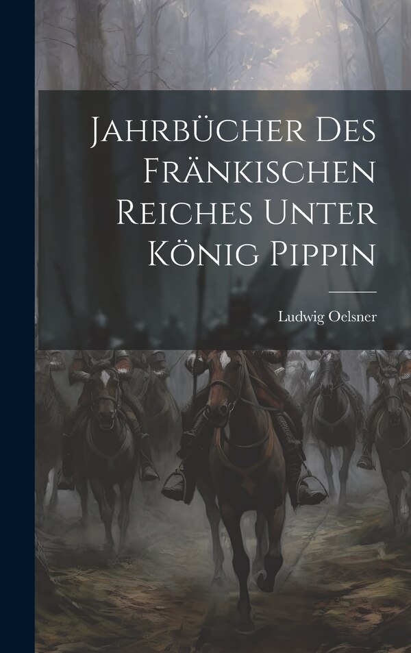 Jahrbücher des Fränkischen Reiches Unter König Pippin by Ludwig Oelsner, Hardcover | Indigo Chapters