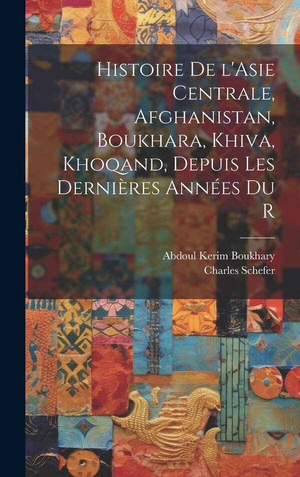 Histoire de l'Asie centrale Afghanistan Boukhara Khiva Khoqand depuis les dernières années du r by Abdoul Kerim Boukhary, Hardcover