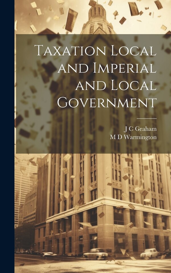 Taxation Local and Imperial and Local Government by J C Graham, Hardcover | Indigo Chapters