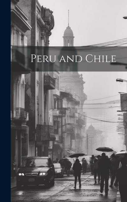 Peru and Chile by Anonymous Anonymous, Hardcover | Indigo Chapters