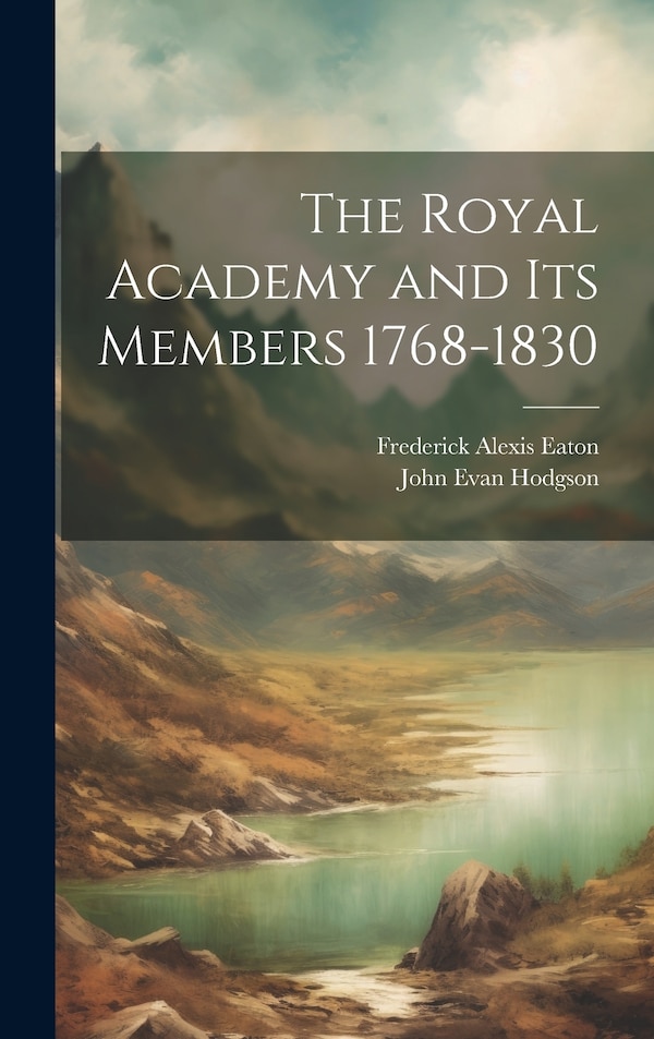 The Royal Academy and its Members 1768-1830 by John Evan Hodgson, Hardcover | Indigo Chapters