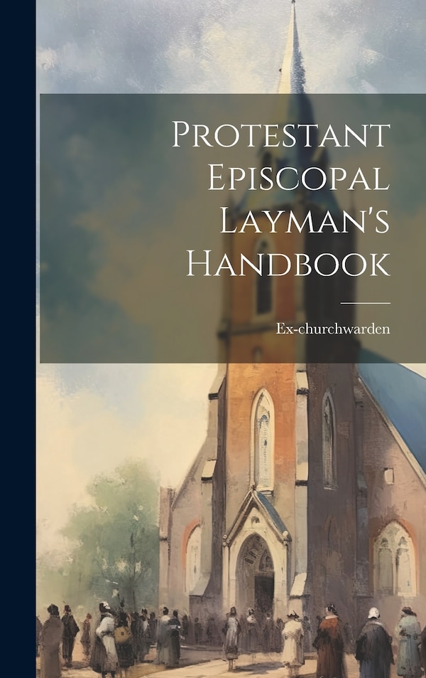 Protestant Episcopal Layman's Handbook by Ex-churchwarden, Hardcover | Indigo Chapters