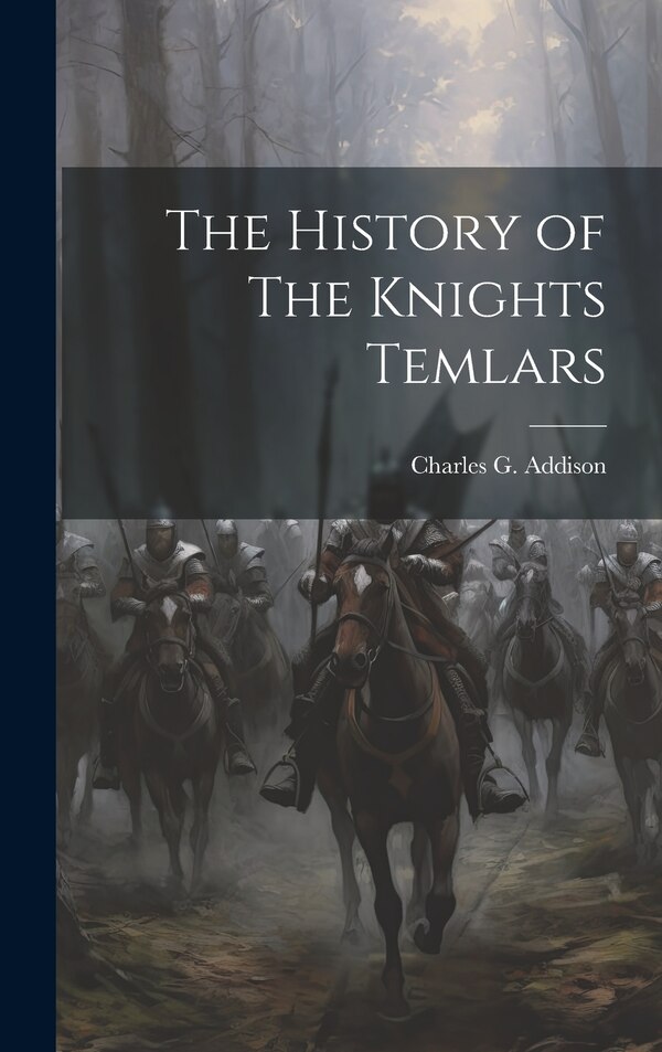 The History of The Knights Temlars by Charles G Addison, Hardcover | Indigo Chapters