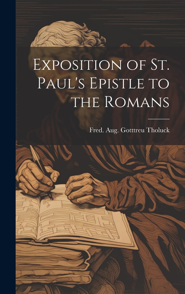 Exposition of St. Paul's Epistle to the Romans by Fred Aug Gotttreu Tholuck, Hardcover | Indigo Chapters