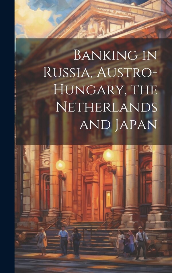 Banking in Russia Austro-Hungary the Netherlands and Japan by Anonymous, Hardcover | Indigo Chapters