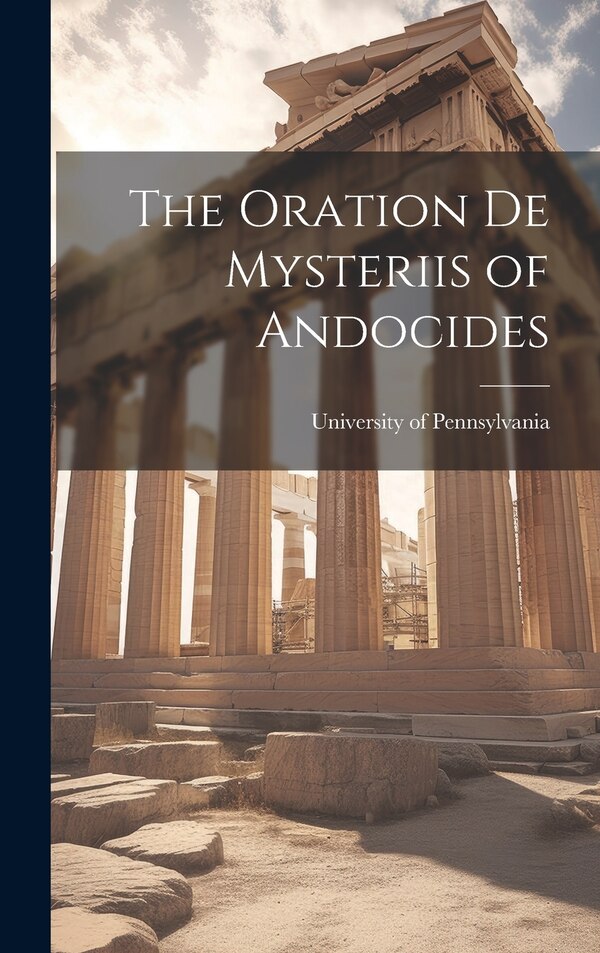 The Oration De Mysteriis of Andocides by University Of Pennsylvania, Hardcover | Indigo Chapters