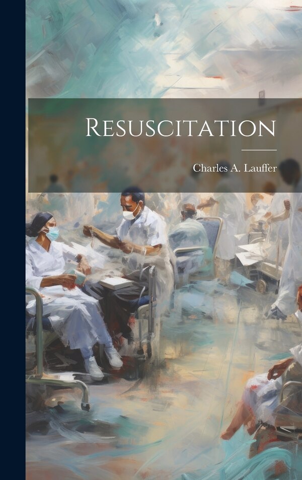 Resuscitation by Charles A Lauffer, Hardcover | Indigo Chapters