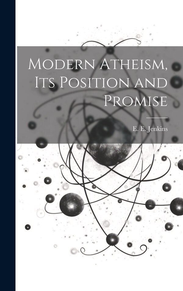 Modern Atheism Its Position and Promise by E E Jenkins, Hardcover | Indigo Chapters