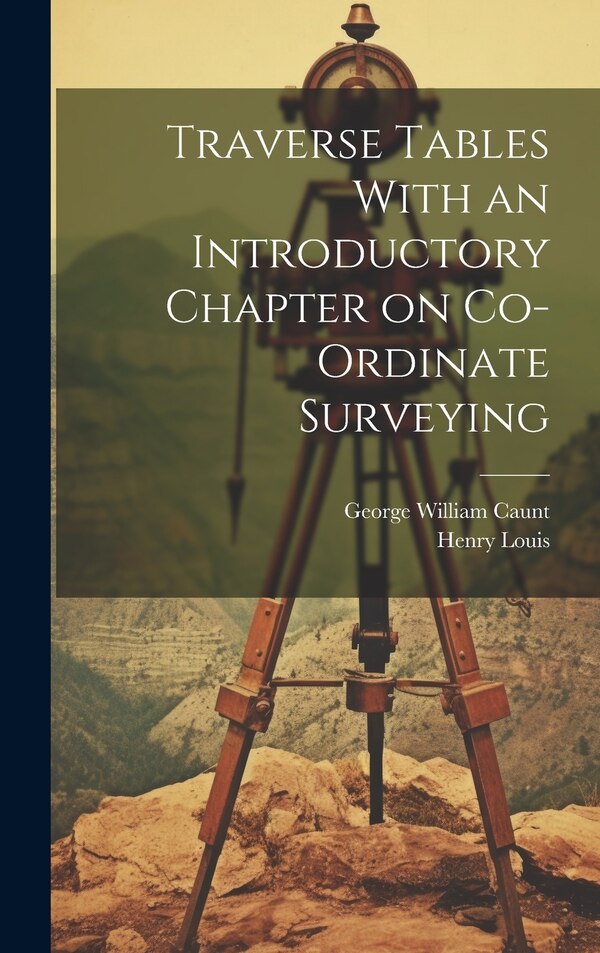 Traverse Tables With an Introductory Chapter on Co-ordinate Surveying by Henry Louis, Hardcover | Indigo Chapters