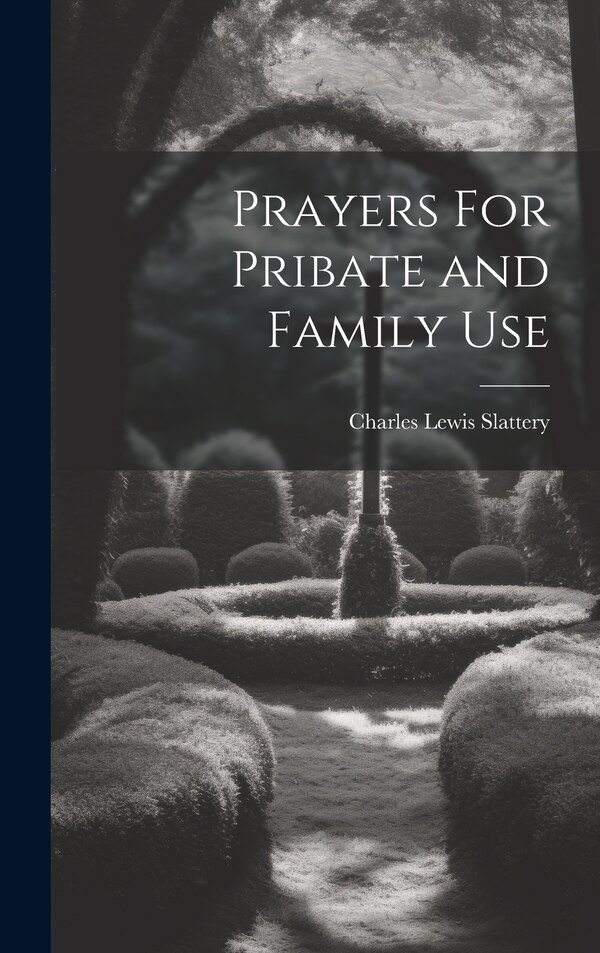 Prayers For Pribate and Family Use by Charles Lewis Slattery, Hardcover | Indigo Chapters