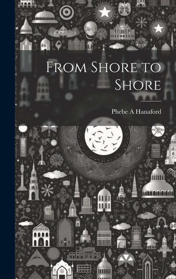 From Shore to Shore by Phebe A Hanaford, Hardcover | Indigo Chapters