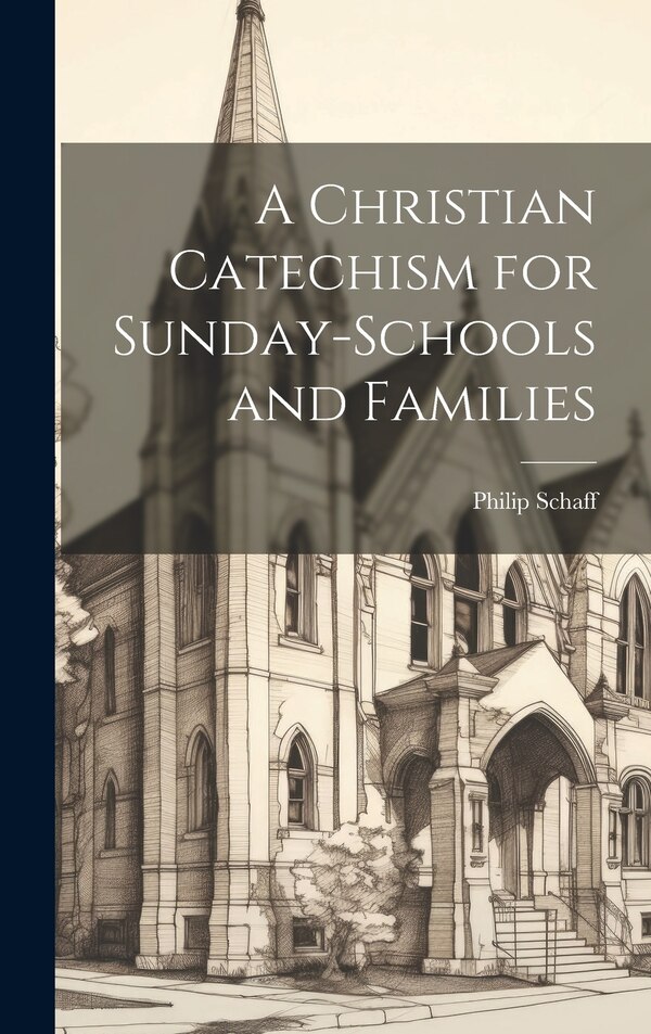 A Christian Catechism for Sunday-Schools and Families by Philip Schaff, Hardcover | Indigo Chapters