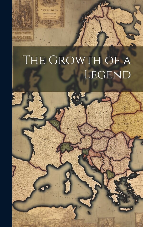 The Growth of a Legend by Anonymous, Hardcover | Indigo Chapters