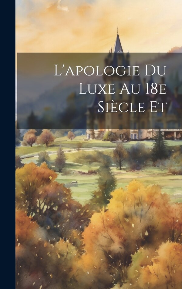 L'apologie du Luxe au 18e Siècle et by Anonymous Anonymous, Hardcover | Indigo Chapters