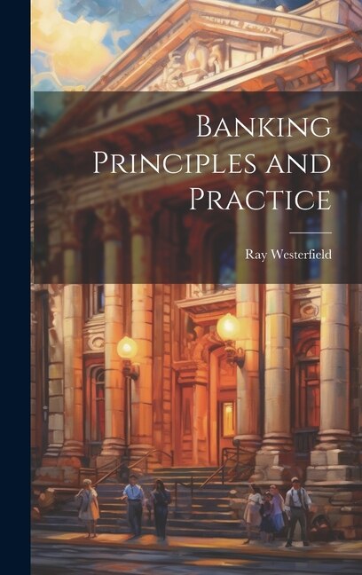 Banking Principles and Practice by Ray Westerfield, Hardcover | Indigo Chapters