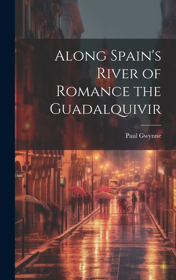 Along Spain's River of Romance the Guadalquivir by Paul Gwynne, Hardcover | Indigo Chapters