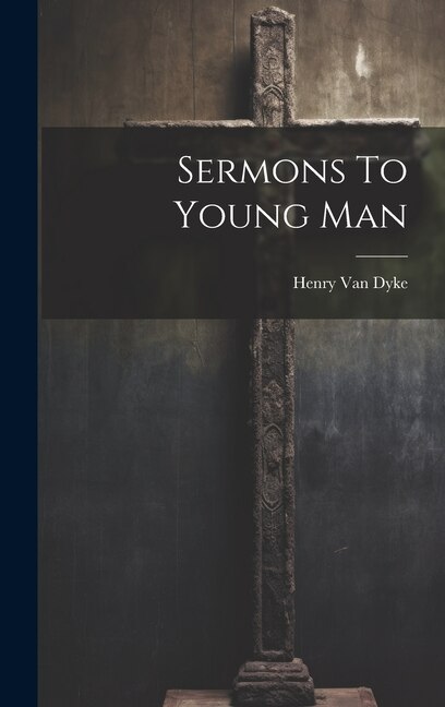 Sermons To Young Man by Henry Van Dyke, Hardcover | Indigo Chapters