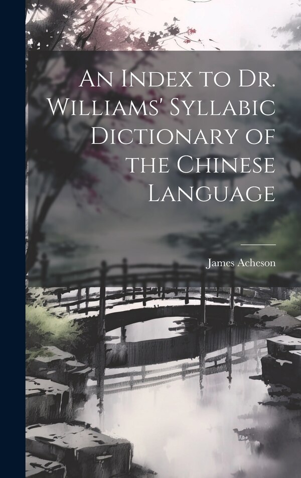 An Index to Dr. Williams' Syllabic Dictionary of the Chinese Language by James Acheson, Hardcover | Indigo Chapters
