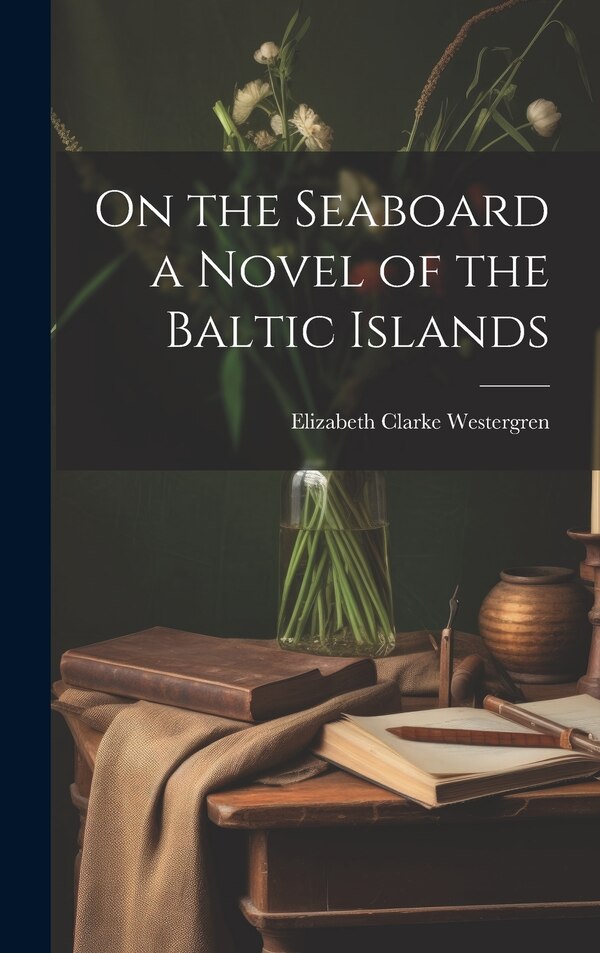 On the Seaboard a Novel of the Baltic Islands by Elizabeth Clarke Westergren, Hardcover | Indigo Chapters