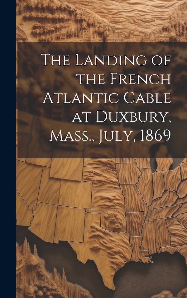 The Landing of the French Atlantic Cable at Duxbury Mass. July 1869 by Anonymous, Hardcover | Indigo Chapters