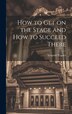 How to Get on the Stage and How to Succeed There by Leopold Wagner, Hardcover | Indigo Chapters