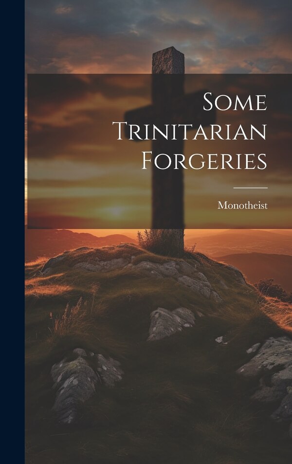 Some Trinitarian Forgeries by Monotheist, Hardcover | Indigo Chapters