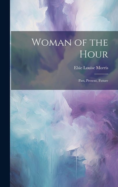 Woman of the Hour by Elsie Louise Morris, Hardcover | Indigo Chapters