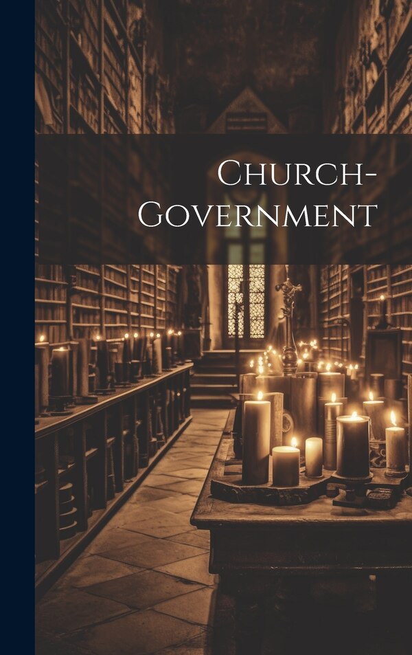 Church-government by Anonymous, Hardcover | Indigo Chapters