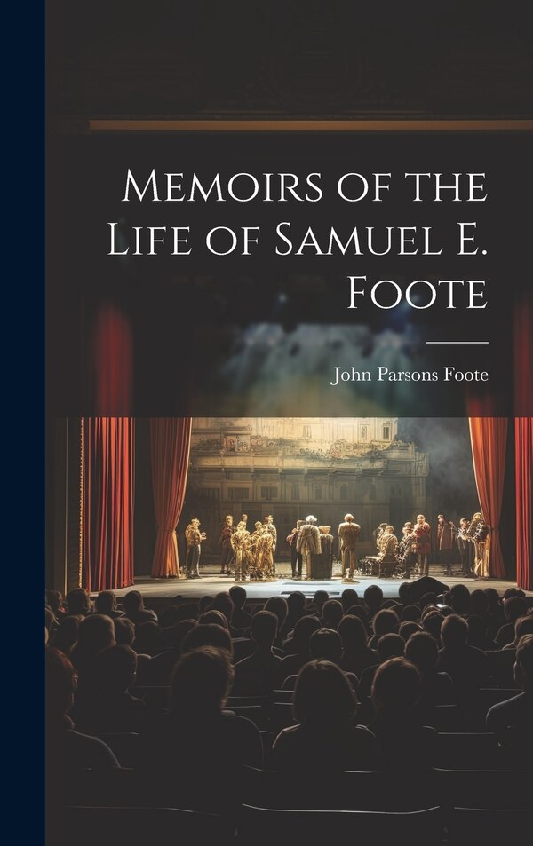 Memoirs of the Life of Samuel E. Foote by John Parsons Foote, Hardcover | Indigo Chapters