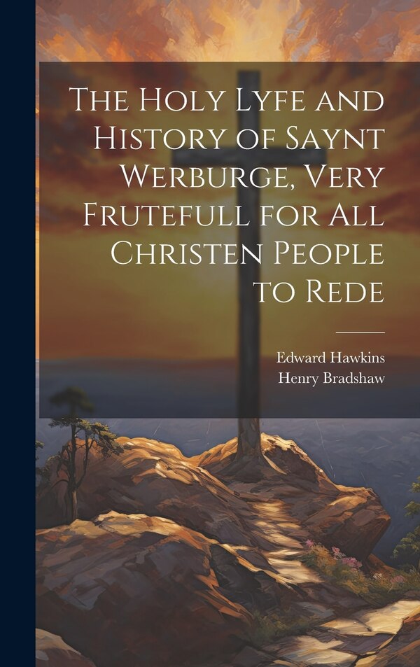 The Holy Lyfe and History of Saynt Werburge Very Frutefull for All Christen People to Rede by Edward Hawkins, Hardcover | Indigo Chapters