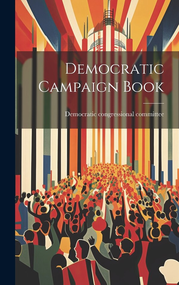 Democratic Campaign Book by Democratic Congressional Committee, Hardcover | Indigo Chapters