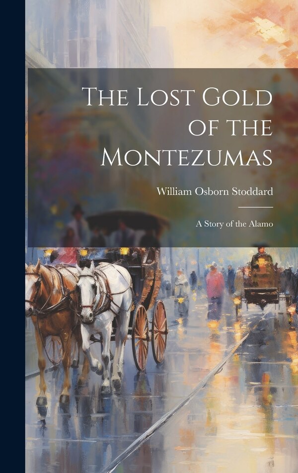 The Lost Gold of the Montezumas by William Osborn Stoddard, Hardcover | Indigo Chapters