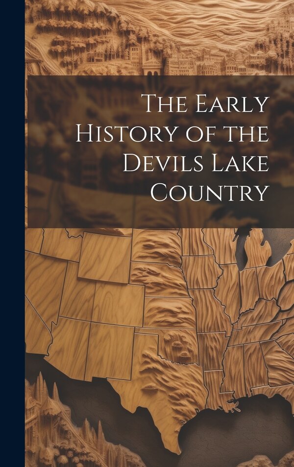 The Early History of the Devils Lake Country by Anonymous, Hardcover | Indigo Chapters
