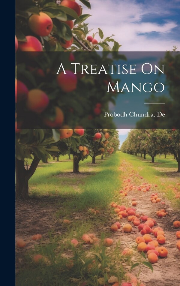 A Treatise On Mango by Probodh Chundra De, Hardcover | Indigo Chapters