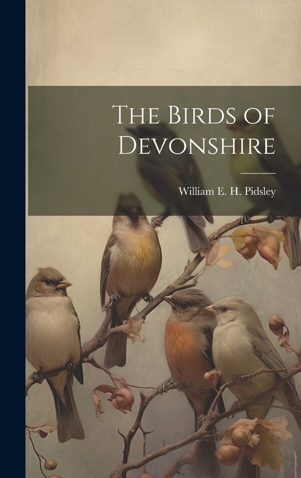 The Birds of Devonshire by William E H Pidsley, Hardcover | Indigo Chapters
